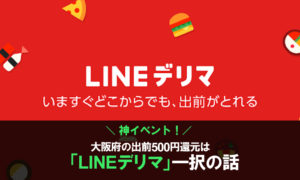 【神イベント！】大阪府の出前500円還元は「LINEデリマ」一択の話