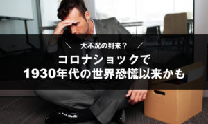 【大不況の到来？】コロナショックで1930年代の世界恐慌以来かも【リストラ】