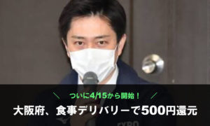 【ついに4/15から開始！】大阪府、食事デリバリーで500円還元【神システム】