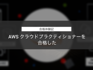 【合格体験記】未経験ながらAWS クラウドプラクティショナーを合格した