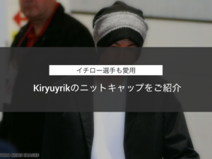 【イチローも愛用】「kiryuyrik」のニット帽について徹底解説