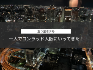 【五つ星ホテル】アラサー男一人でコンラッド大阪にいってみた【一流に触れる】