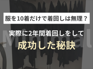 【ミニマリスト】服を10着だけで着回しは無理？実際に着回しに成功した秘訣