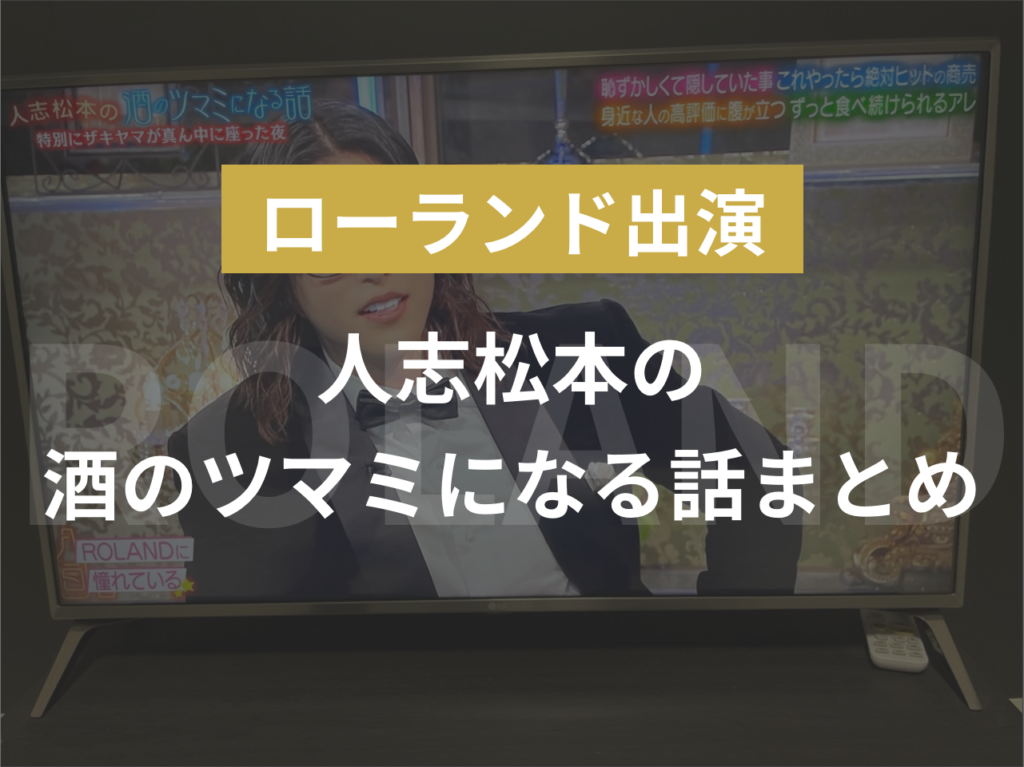 【ローランド出演】人志松本の酒のツマミになる話まとめ【解説】