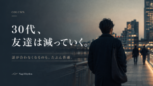 【コラム】友達は減っていくしどんどん話は合わなくなっていく。しかしそれは当たり前なのかもしれない