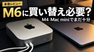 【オーバースペック】M4 Mac mini 24GBからM6に買い替える必要ある？今の使い方から考えてみる